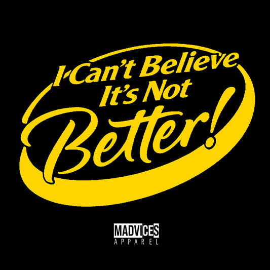 I can’t believe it’s not better!